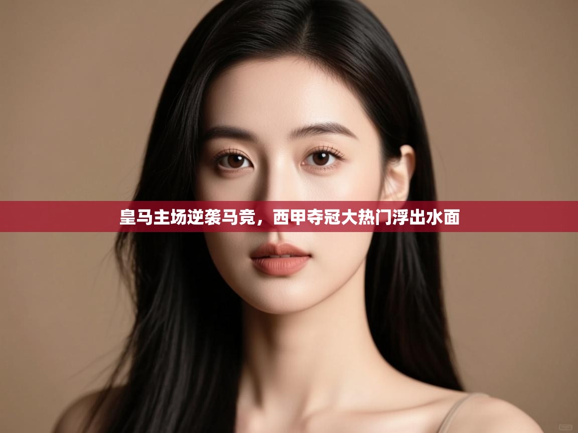 皇马主场逆袭马竞,西甲夺冠大热门浮出水面 第1张