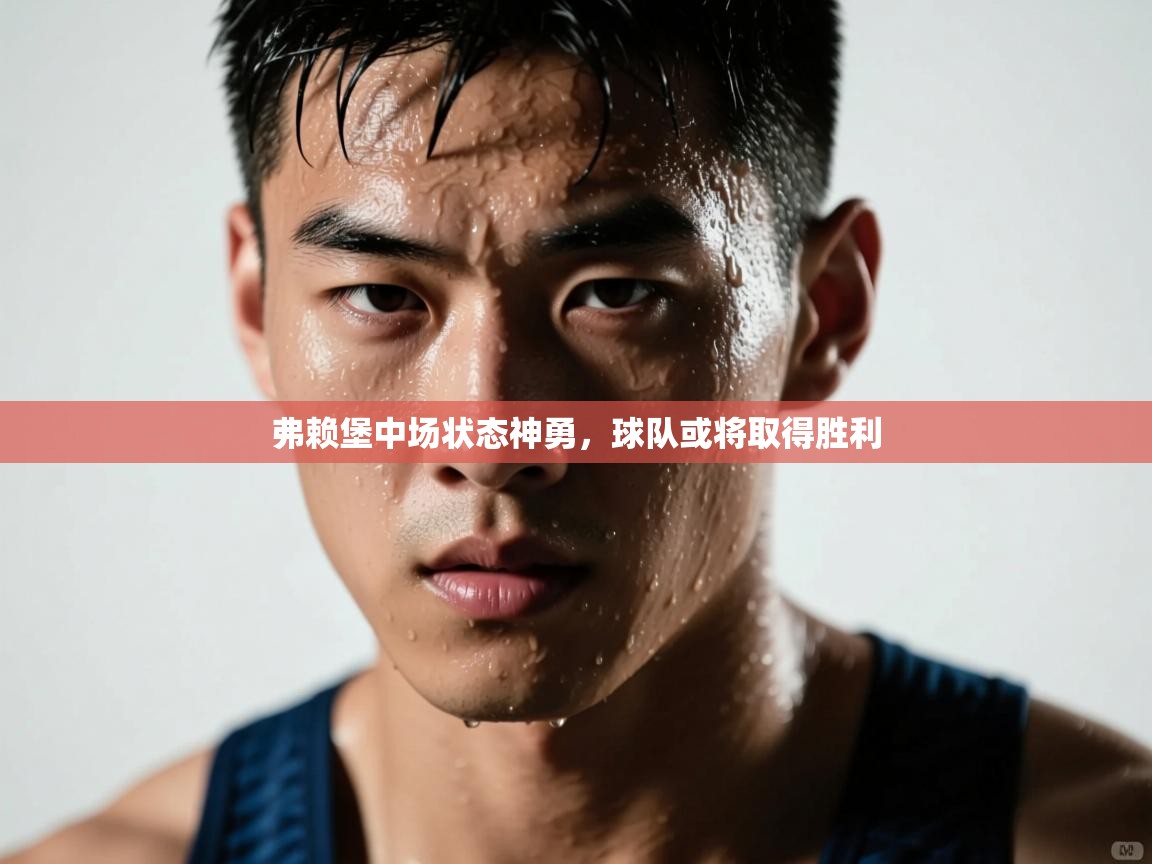 弗赖堡中场状态神勇，球队或将取得胜利  第1张