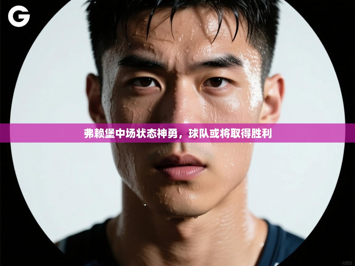 弗赖堡中场状态神勇，球队或将取得胜利  第2张