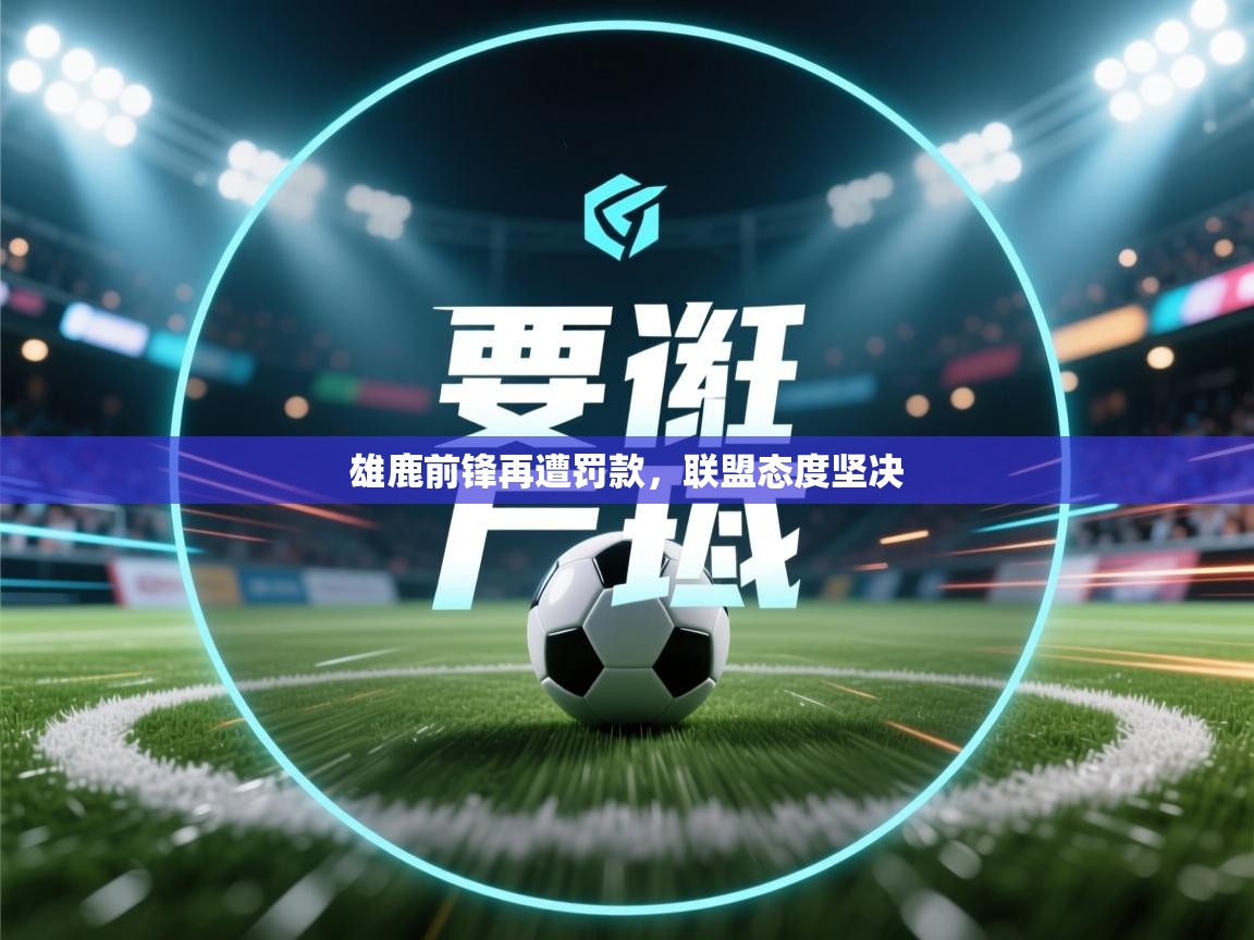 雄鹿前锋再遭罚款,联盟态度坚决 第2张