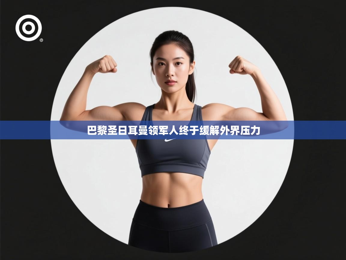 巴黎圣日耳曼领军人终于缓解外界压力  第2张